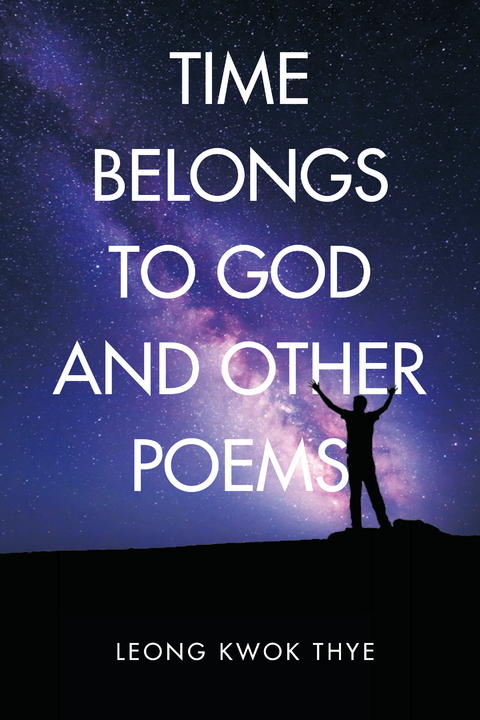 Time Belongs to God and Other Poems - Leong Kwok Thye