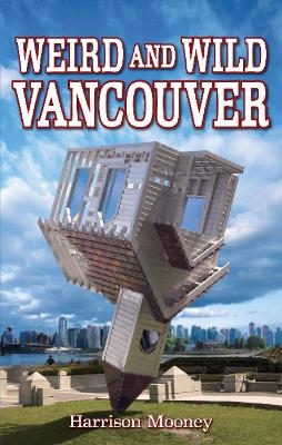Weird and Wild Vancouver - Harrison Mooney
