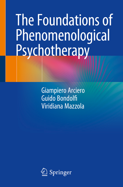 The Foundations of Phenomenological Psychotherapy - Giampiero Arciero, Guido Bondolfi, Viridiana Mazzola