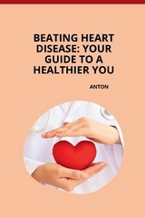 Beating Heart Disease: Your Guide to a Healthier You -  Anton