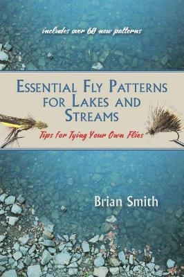 Essential Fly Patterns for Lakes and Streams - Brian Smith