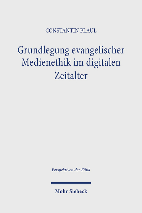 Grundlegung evangelischer Medienethik im digitalen Zeitalter - Constantin Plaul, Karl Tetzlaff