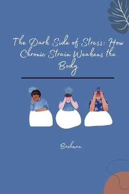 The Dark Side of Stress: How Chronic Strain Weakens the Body -  Bachman