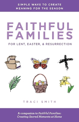 Faithful Families for Lent, Easter, and Resurrection - Traci Smith