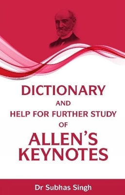 Dictionary and Help for Further Study of Allens Keynotes - Dr Subhas Singh