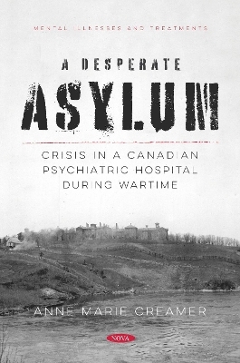 A Desperate Asylum: Crisis in a Canadian Psychiatric Hospital During Wartime - Anne M. Creamer