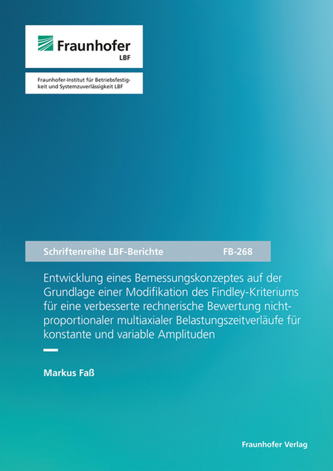 Entwicklung eines Bemessungskonzeptes auf der Grundlage einer Modifikation des Findley-Kriteriums für eine verbesserte rechnerische Bewertung nichtproportionaler multiaxialer Belastungszeitverläufe für konstante und variable Amplituden - Markus Faß