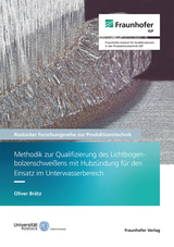 Methodik zur Qualifizierung des Lichtbogenbolzenschweißens mit Hubzündung für den Einsatz im Unterwasserbereich - Oliver Brätz