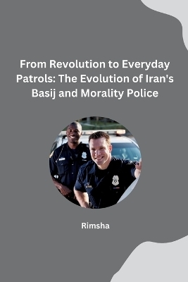 From Revolution to Everyday Patrols: The Evolution of Iran's Basij and Morality Police -  Rimsha