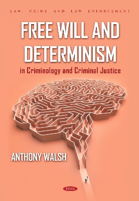 Free Will and Determinism in Criminology and Criminal Justice - Anthony Walsh