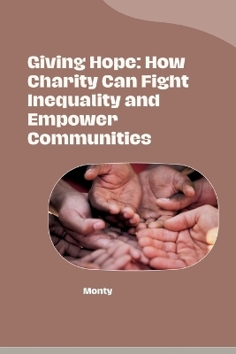 Giving Hope: How Charity Can Fight Inequality and Empower Communities -  Monty