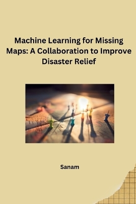 Machine Learning for Missing Maps: A Collaboration to Improve Disaster Relief -  Sanam