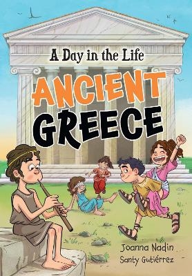 A Day in the Life – Ancient Greece - Joanna Nadin, Santy Gutiérrez