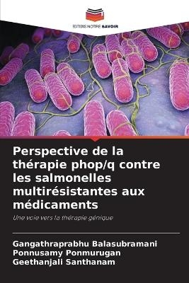 Perspective de la th�rapie phop/q contre les salmonelles multir�sistantes aux m�dicaments - Gangathraprabhu Balasubramani, Ponnusamy Ponmurugan, Geethanjali Santhanam