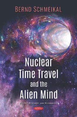 Nuclear Time Travel and The Alien Mind - Anton Bernd Schmeikal