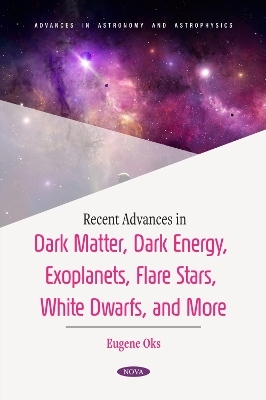 Recent Advances in Dark Matter, Dark Energy, Exoplanets, Flare Stars, White Dwarfs, and More - Eugene Eugene Oks