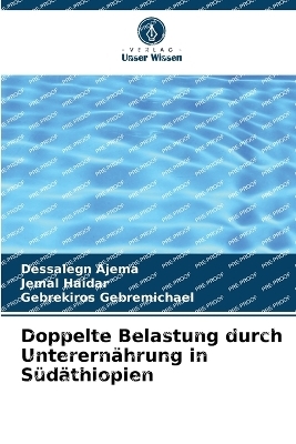 Doppelte Belastung durch Unterern�hrung in S�d�thiopien - Dessalegn Ajema, Jemal Haidar, Gebrekiros Gebremichael