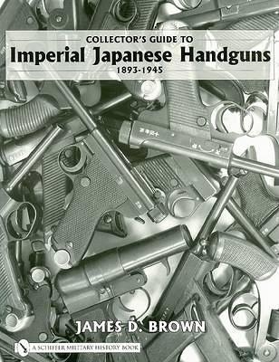 Collector's Guide to Imperial Japanese Handguns, 1893–1945 - James D. Brown