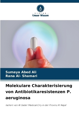 Molekulare Charakterisierung von Antibiotikaresistenzen P. aeruginosa - Sumaya Abed Ali, Rana Al- Shamari