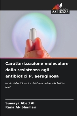 Caratterizzazione molecolare della resistenza agli antibiotici P. aeruginosa - Sumaya Abed Ali, Rana Al- Shamari