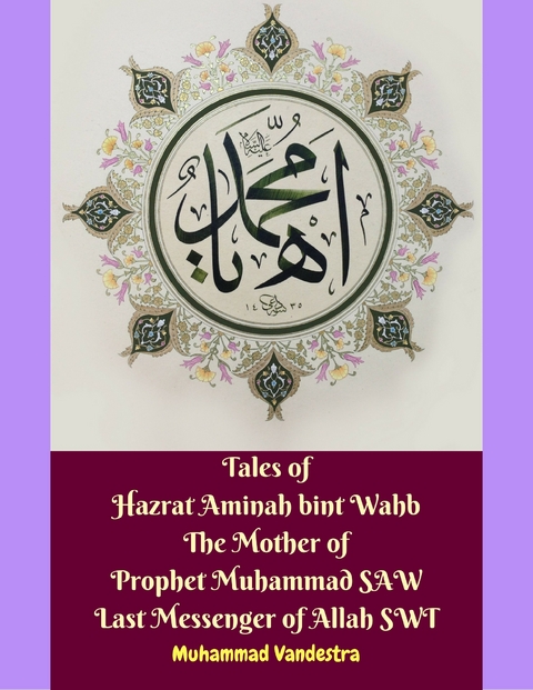 Tales of Hazrat Aminah bint Wahb The Mother of Prophet Muhammad SAW Last Messenger of Allah SWT -  Muhammad Vandestra