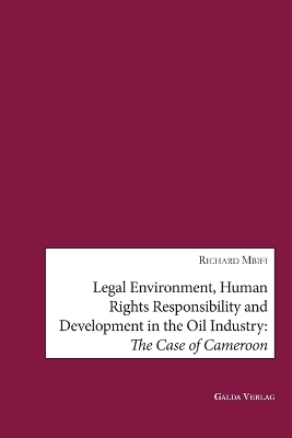 Legal Environment, Human Rights Responsibility and Development in the Oil Industry - Richard Mbifi