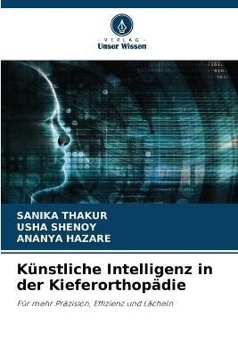 K�nstliche Intelligenz in der Kieferorthop�die - SANIKA THAKUR, Usha Shenoy, ANANYA HAZARE