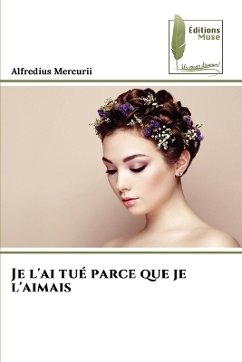 Je l'ai tué parce que je l'aimais - Alfredius Mercurii