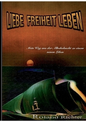 Liebe Freiheit Leben - Roland Richter
