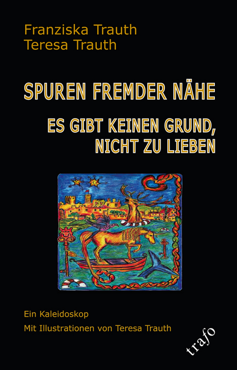 Spuren fremder Nähe. Es gibt keinen Grund, nicht zu lieben - Franziska Trauth, Teresa Trauth