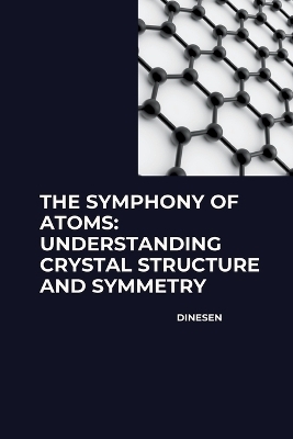 The Symphony of Atoms: Understanding Crystal Structure and Symmetry -  Dinesen