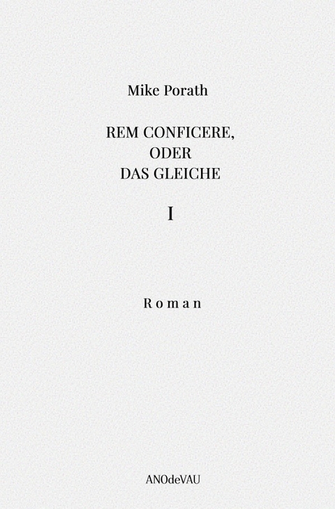 Rem conficere, oder Das Gleiche (Band 1) - Mike Porath