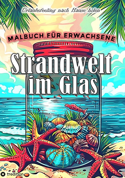 Malbuch für Erwachsene - Strandwelt im Glas - Ausmalbilder zur Entspannung & Stressabbau - Tarris Kidd