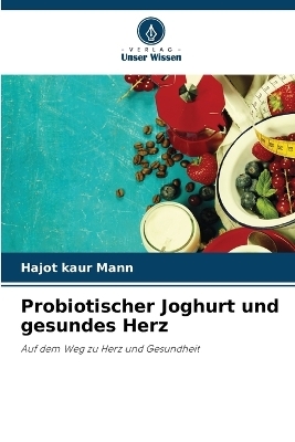 Probiotischer Joghurt und gesundes Herz - Hajot kaur Mann