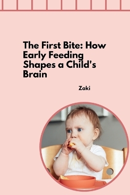 The First Bite: How Early Feeding Shapes a Child's Brain -  Zaki