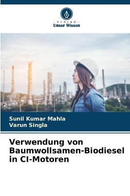 Verwendung von Baumwollsamen-Biodiesel in CI-Motoren - Sunil Kumar Mahla, Varun Singla