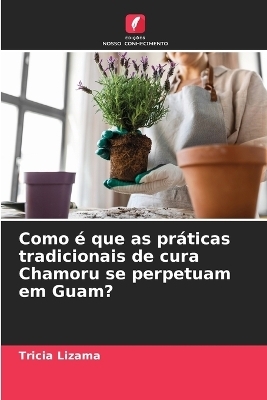 Como � que as pr�ticas tradicionais de cura Chamoru se perpetuam em Guam? - Tricia Lizama