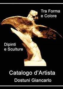Tra Forma e Colore. Catalogo d'Artista - Giancarlo Dostuni