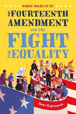 Whose Right Is It? the Fourteenth Amendment and the Fight for Equality - Hana Bajramovic