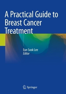 A Practical Guide to Breast Cancer Treatment - 