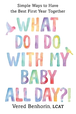 What Do I Do with My Baby All Day?! - Vered Benhorin