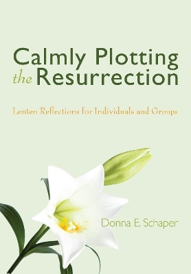 Calmly Plotting the Resurrection - Donna E Schaper