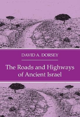 The Roads and Highways of Ancient Israel - David a Dorsey