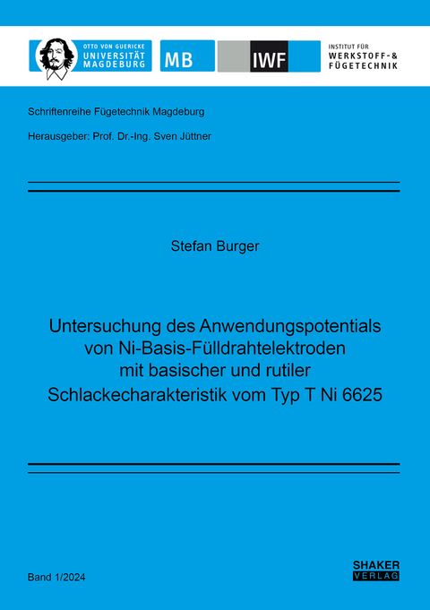 Untersuchung des Anwendungspotentials von Ni-Basis-Fülldrahtelektroden mit basischer und rutiler Schlackecharakteristik vom Typ T Ni 6625 - Stefan Burger