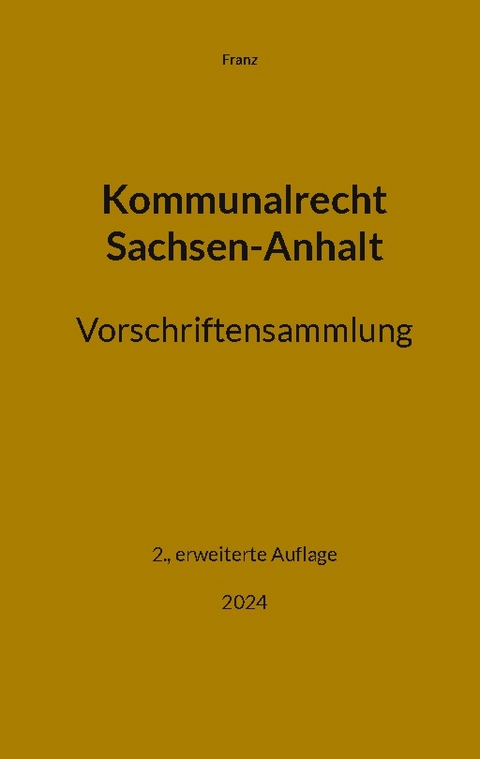 Kommunalrecht Sachsen-Anhalt. Vorschriftensammlung - Thorsten Franz