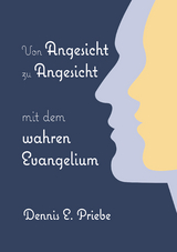 Von Angesicht zu Angesicht mit dem wahren Evangelium - Dennis E Priebe