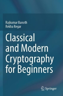 Classical and Modern Cryptography for Beginners - Rajkumar Banoth, Rekha Regar