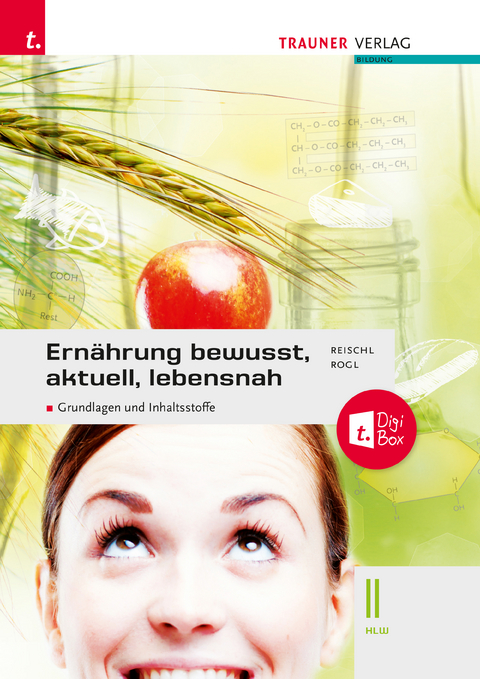 Ernährung - bewusst, aktuell, lebensnah II Grundlagen und Inhaltsstoffe + TRAUNER-DigiBox + E-Book plus - Anita Reischl, Helga Rogl