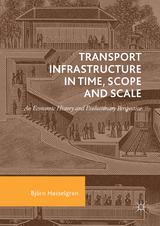 Transport Infrastructure in Time, Scope and Scale - Björn Hasselgren