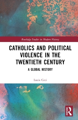 Catholics and Political Violence in the Twentieth Century - Lucia Ceci